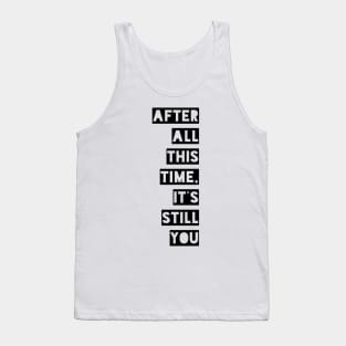 After all this time it's still you Tank Top